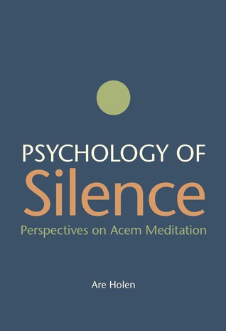 Psychology of Silence - Perspectives on Acem Meditation Psychology of Silence - Perspectives on Acem Meditation